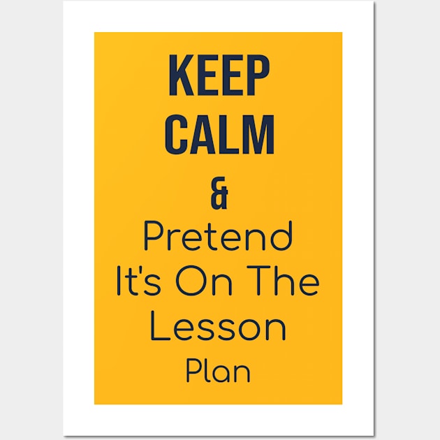 Keep calm and pretend it's on the lesson plan Wall Art by yusufdehbi